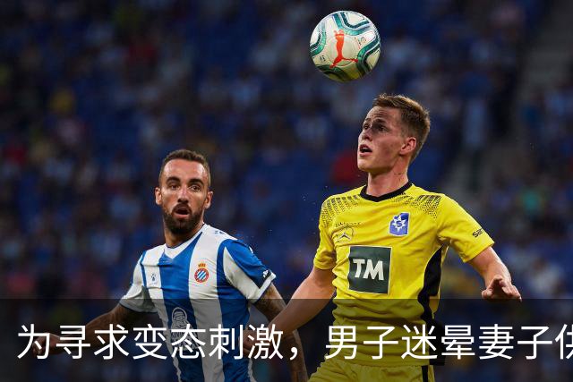 为寻求变态刺激，男子迷晕妻子供陌生男子侵犯，自己在场拍照！